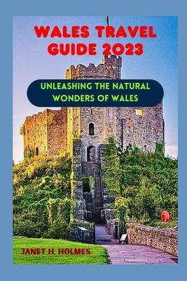 Wales Travel Guide 2023: Unleashing the Natural Wonders of Wales