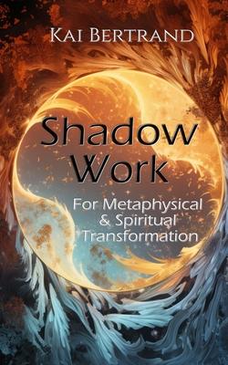 Shadow Work for Metaphysical and Spiritual Transformation