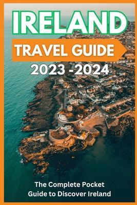 Ireland Travel Guide 2023-2024 - The Complete Pocket Guide to Discover Ireland