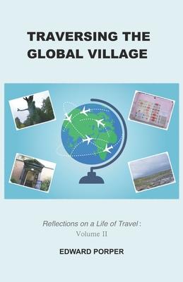 Traversing the Global Village: Reflections on a Life of Travel Volume 2