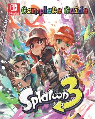 Splatoon 3 Complete Guide: Tips, Tricks, Strategies, Secrets, Walkthrough, Help and More