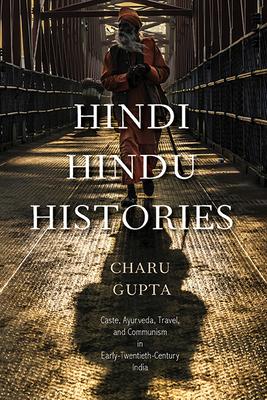 Hindi Hindu Histories: Caste, Ayurveda, Travel, and Communism in Early-Twentieth-Century India