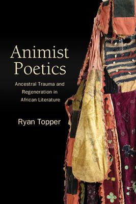 Animist Poetics: Ancestral Trauma and Regeneration in African Literature Subscription