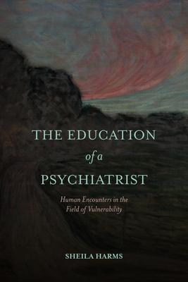 The Education of a Psychiatrist: Human Encounters in the Field of Vulnerability Subscription