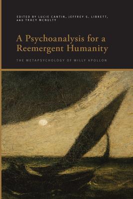 A Psychoanalysis for a Reemergent Humanity: The Metapsychology of Willy Apollon Subscription