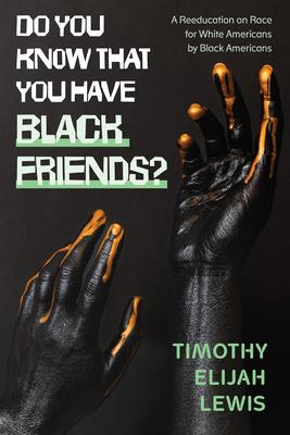 Do You Know that You Have Black Friends?: A Reeducation on Race for White Americans by Black Americans Subscription