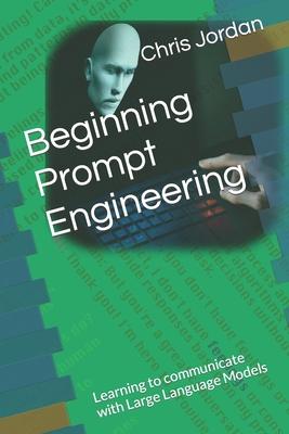 Beginning Prompt Engineering: Learning to communicate with Large Language Models