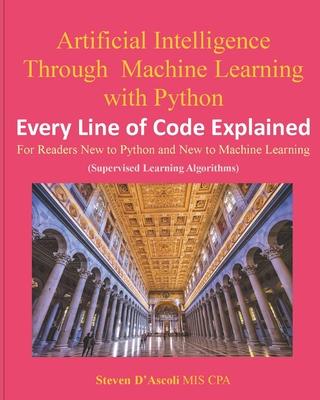 Artificial Intelligence Through Machine Learning WIth Python: Every Line of Code Explained