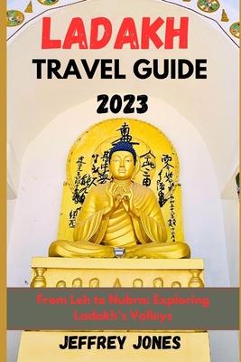 Ladakh Travel Guide 2023: From Leh To Nubra: Exploring Ladakh's Valleys