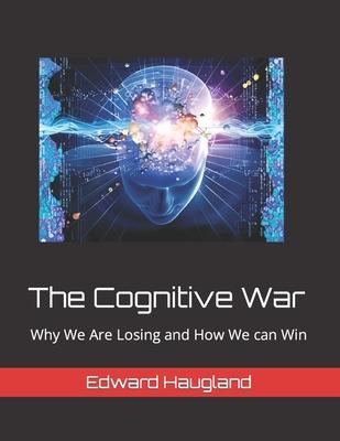 The Cognitive War: Why We Are Losing and How We can Win