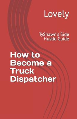 How to Become a Truck Dispatcher: TyShawn's Side Hustle Guide