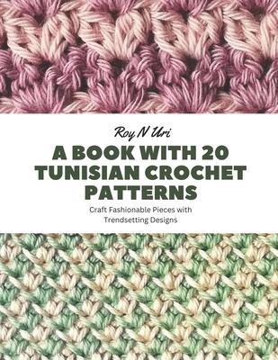 A Book with 20 Tunisian Crochet Patterns: Craft Fashionable Pieces with Trendsetting Designs