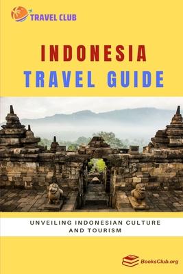 Indonesia Travel Guide: Unveiling Indonesian Culture and Tourism