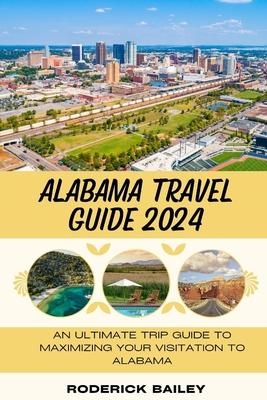 Alabama Travel Guide 2024: An Ultimate Trip Guide to Maximizing Your Visitation to Alabama