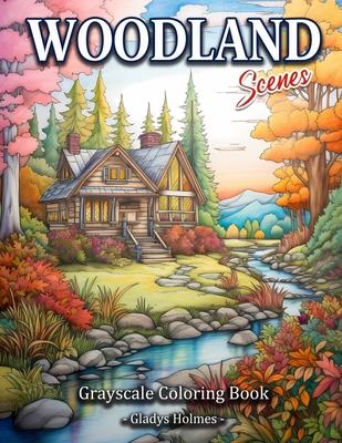 Woodland Scenes: Cozy Woodland Retreat Grayscale Landscape Coloring Book For Adults