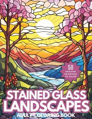 Stained Glass Landscapes Coloring Book: Wonderful Relaxing Landscape Vistas for Adults and Teens