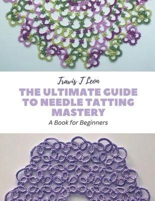 The Ultimate Guide to Needle Tatting Mastery: A Book for Beginners