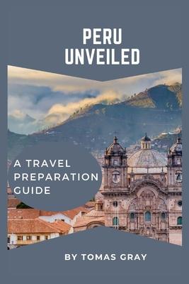 Peru Unveiled: A Travel Preparation Guide