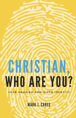 Christian, Who Are You?: Your Amazing God-given Identity