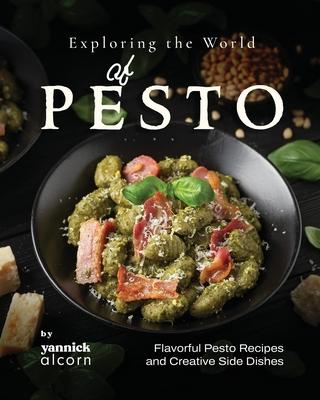 Exploring the World of Pesto: Flavorful Pesto Recipes and Creative Side Dishes