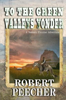 To the Green Valleys Yonder: A Western Frontier Adventure