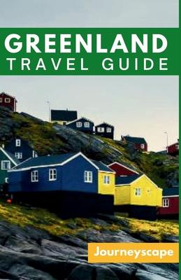 Greenland Travel Guide: The Ultimate Guide to the Arctic Wonderland