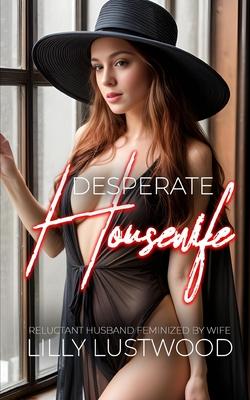 Desperate Housewife: Reluctant Husband Feminized by Wife