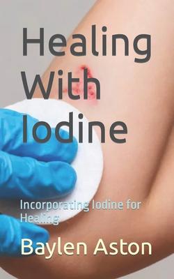 Healing With Iodine: Incorporating Iodine for Healing