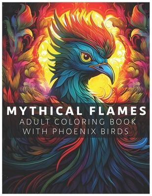 Mythical Flames: Adult Coloring Book with Phoenix Birds