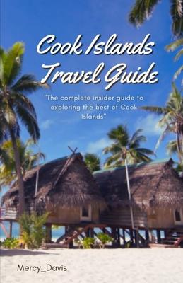 Cook Islands Travel Guide: "The complete insider guide to exploring the best of Cook Islands"