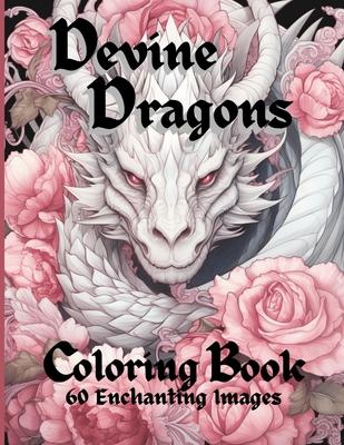 Devine Dragons: 60 Enchanted Illustrations to Color for Adults, Teens, and Tweens