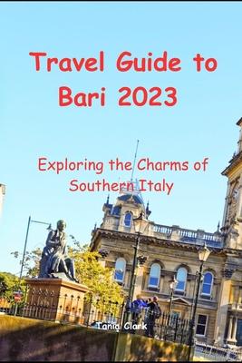 Travel Guide to Bari 2023: Exploring the Charms of Southern Italy