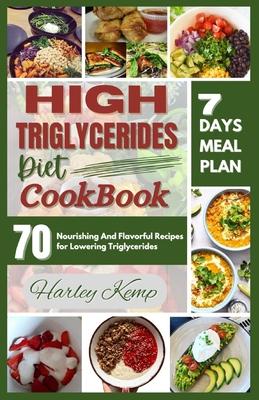 High Triglycerides Diet Cookbook: 70 Nourishing And Flavorful Recipes for Lowering Triglycerides