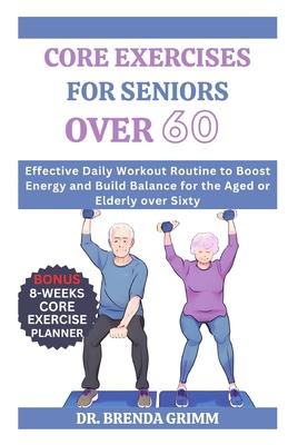 Core Exercises for Seniors Over 60: Effective Daily Workout Routine to Boost Energy and Build Balance for the Aged or Elderly over Sixty