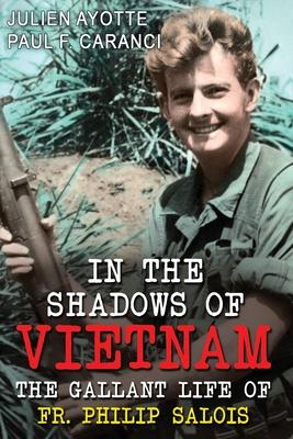 In the Shadows of Vietnam: The Gallant Life of Fr. Philip Salois