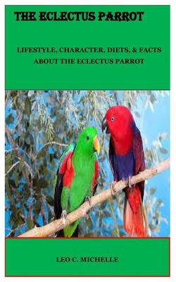 The Eclectus Parrot: Lifestyle, Character, Diets, & Facts about the Eclectus Parrot