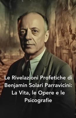 Le Rivelazioni Profetiche di Benjamin Solari Parravicini: La Vita, le Opere e le Psicografie