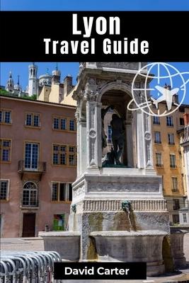 Lyon Travel Guide: Discovering Traboule Treasures, Cultural Wonders, and Bouchon Delicacies