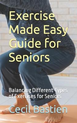 Exercise Made Easy Guide for Seniors: Balancing Different Types of Exercises for Seniors