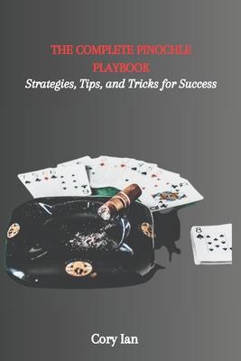 The Complete Pinochle Playbook: Strategies, Tips, and Tricks for Success