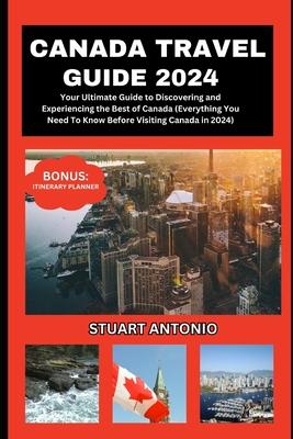 Canada Travel Guide 2024: Everything You Need To Know Before Visiting Canada in 2024