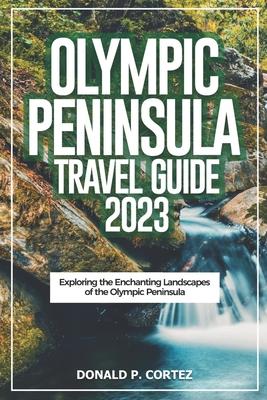 Olympic Peninsula Travel Guide 2023: Exploring the Enchanting Landscapes of the Olympic Peninsula