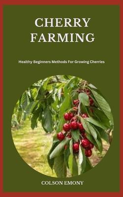 Cherry Farming: Healthy Beginners Methods For Growing Cherries