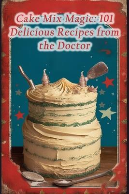 Cake Mix Magic: 101 Delicious Recipes from the Doctor