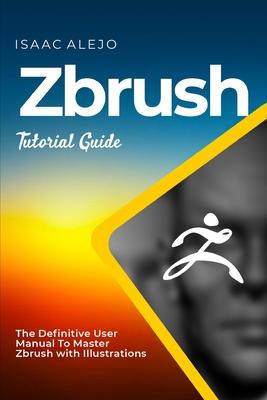 ZBrush Tutorial Guide: The Definitive User Manual To Master ZBrush with Illustrations Subscription