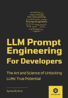 LLM Prompt Engineering For Developers: The Art and Science of Unlocking LLMs' True Potential