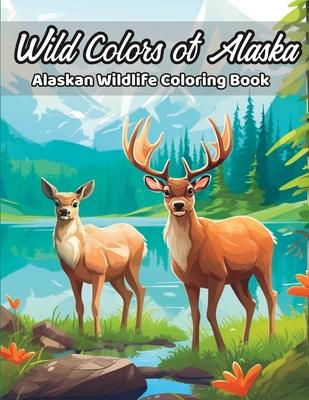 Wild Colors of Alaska: Alaskan Wildlife Coloring Book