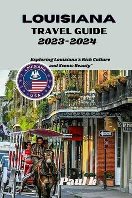 Louisiana travel guide 2023-2024: Exploring Louisiana's Rich Culture and Scenic Beauty"