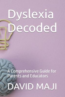 Dyslexia Decoded: A Comprehensive Guide for Parents and Educators