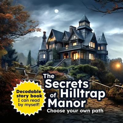 The Secrets of Hilltrap Manor: Choose your own path - Decodable story book.